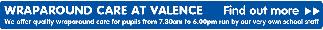 Wraparound Care at Valence. We offer quality wraparound care for pupils from 7.30am to 6.00pm and is run by our very own school staff.