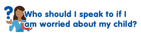 Who should I speak to if I am worried about my child?